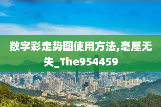 数字彩走势图使用方法,毫厘无失_The954459