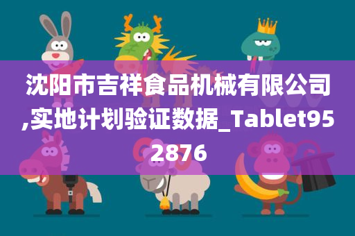 沈阳市吉祥食品机械有限公司,实地计划验证数据_Tablet952876