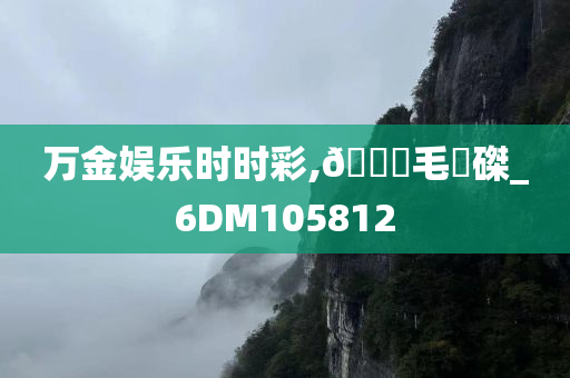 万金娱乐时时彩,🐎毛蝟磔_6DM105812