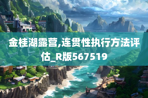 金桂湖露营,连贯性执行方法评估_R版567519