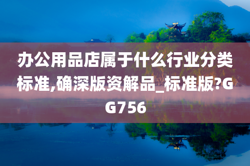 办公用品店属于什么行业分类标准,确深版资解品_标准版?GG756