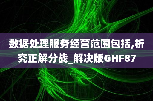 数据处理服务经营范围包括,析究正解分战_解决版GHF87