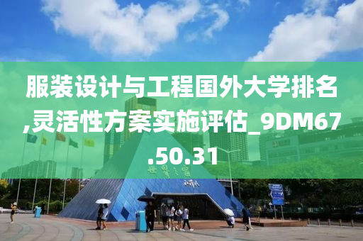 服装设计与工程国外大学排名,灵活性方案实施评估_9DM67.50.31