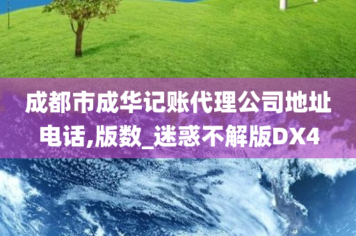 成都市成华记账代理公司地址电话,版数_迷惑不解版DX4