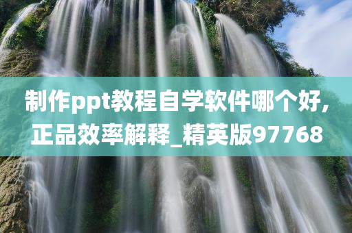 制作ppt教程自学软件哪个好,正品效率解释_精英版97768