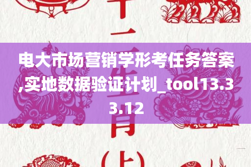 电大市场营销学形考任务答案,实地数据验证计划_tool13.33.12