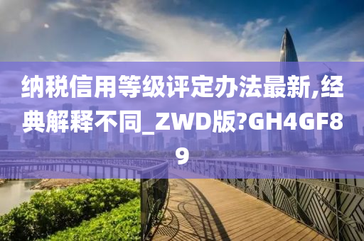 纳税信用等级评定办法最新,经典解释不同_ZWD版?GH4GF89