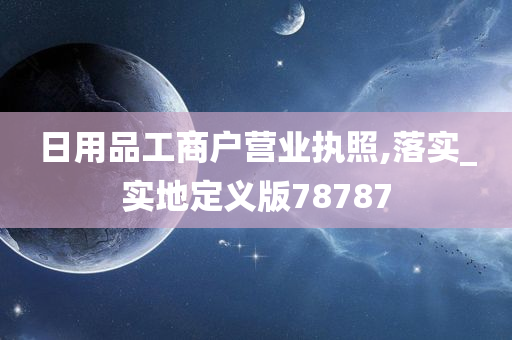 日用品工商户营业执照,落实_实地定义版78787