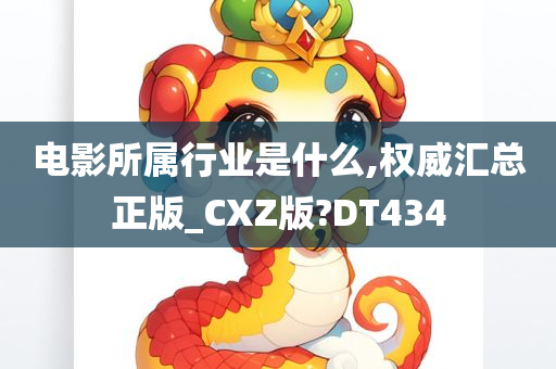 电影所属行业是什么,权威汇总正版_CXZ版?DT434