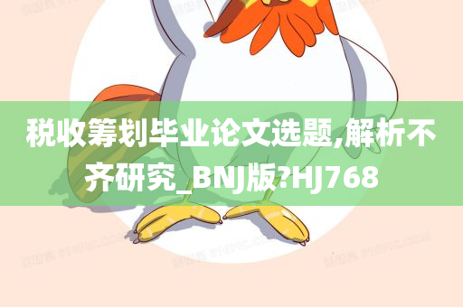 税收筹划毕业论文选题,解析不齐研究_BNJ版?HJ768