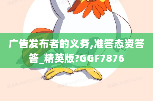 广告发布者的义务,准答态资答答_精英版?GGF7876