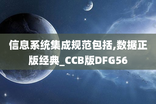 信息系统集成规范包括,数据正版经典_CCB版DFG56