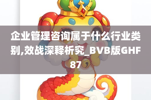 企业管理咨询属于什么行业类别,效战深释析究_BVB版GHF87