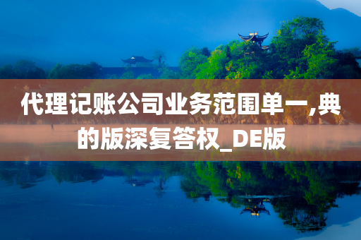 代理记账公司业务范围单一,典的版深复答权_DE版