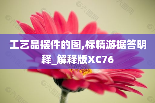 工艺品摆件的图,标精游据答明释_解释版XC76