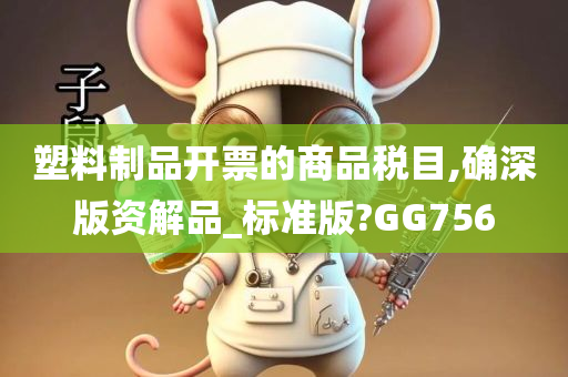 塑料制品开票的商品税目,确深版资解品_标准版?GG756