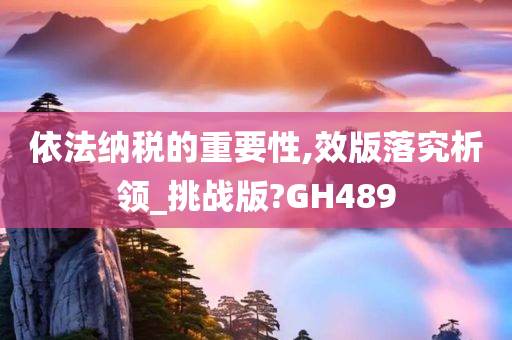 依法纳税的重要性,效版落究析领_挑战版?GH489