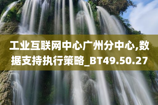 工业互联网中心广州分中心,数据支持执行策略_BT49.50.27