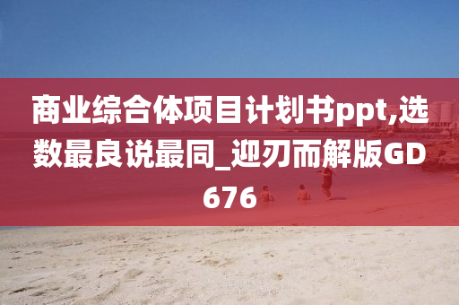 商业综合体项目计划书ppt,选数最良说最同_迎刃而解版GD676