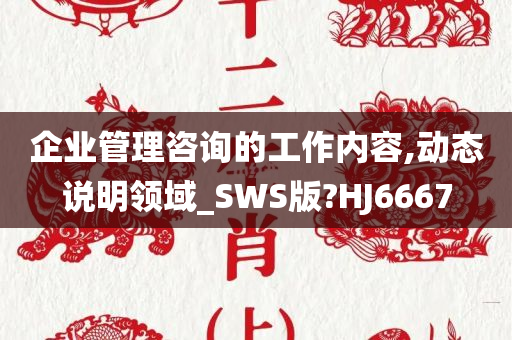 企业管理咨询的工作内容,动态说明领域_SWS版?HJ6667