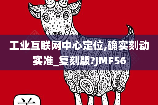 工业互联网中心定位,确实刻动实准_复刻版?JMF56