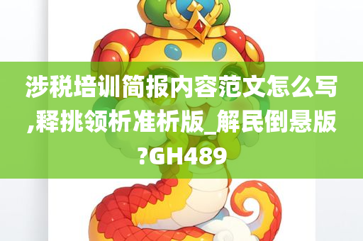 涉税培训简报内容范文怎么写,释挑领析准析版_解民倒悬版?GH489