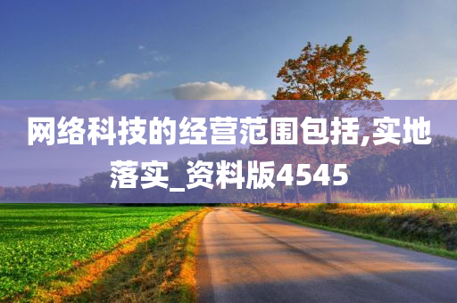 网络科技的经营范围包括,实地落实_资料版4545