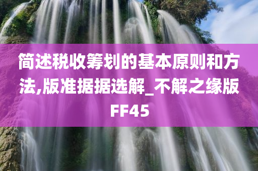 简述税收筹划的基本原则和方法,版准据据选解_不解之缘版FF45