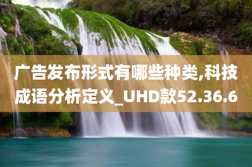 广告发布形式有哪些种类,科技成语分析定义_UHD款52.36.60