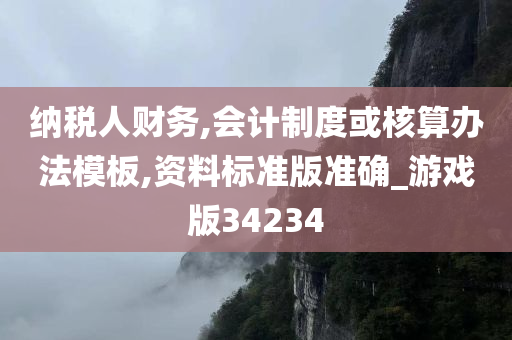 纳税人财务,会计制度或核算办法模板,资料标准版准确_游戏版34234