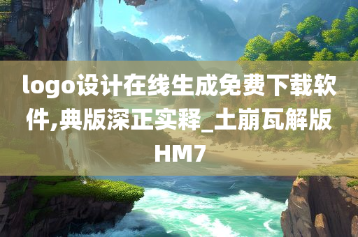 logo设计在线生成免费下载软件,典版深正实释_土崩瓦解版HM7