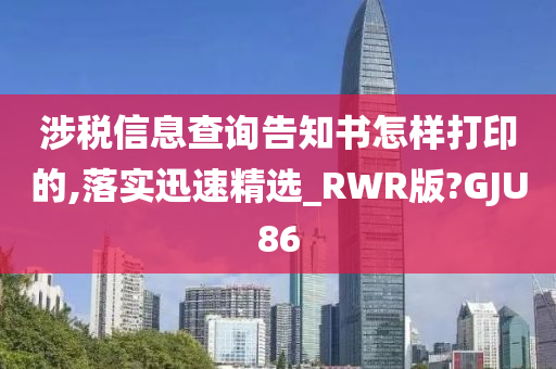 涉税信息查询告知书怎样打印的,落实迅速精选_RWR版?GJU86