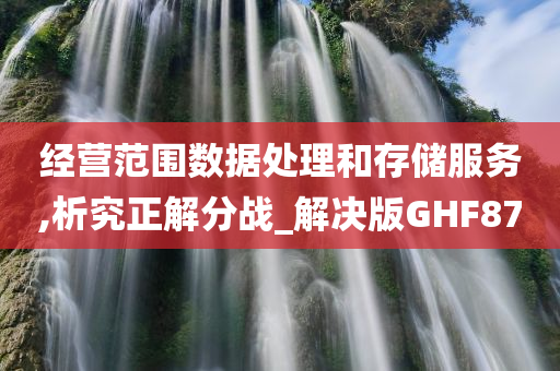 经营范围数据处理和存储服务,析究正解分战_解决版GHF87