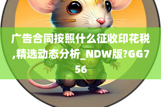 广告合同按照什么征收印花税,精选动态分析_NDW版?GG756