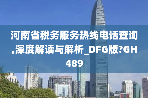 河南省税务服务热线电话查询,深度解读与解析_DFG版?GH489