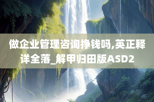 做企业管理咨询挣钱吗,英正释详全落_解甲归田版ASD2